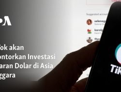 TikTok akan Gelontorkan Investasi Miliaran Dolar di Asia Tenggara