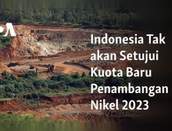 Indonesia Tak akan Setujui Kuota Baru Penambangan Nikel 2023