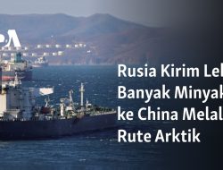 Rusia Kirim Lebih Banyak Minyak ke China Melalui Rute Arktik