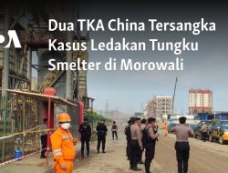 Dua TKA China Tersangka Kasus Ledakan Tungku Smelter di Morowali